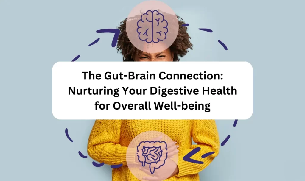 The Gut-Brain Connection: Nurturing Your Digestive Health for Overall Well-being